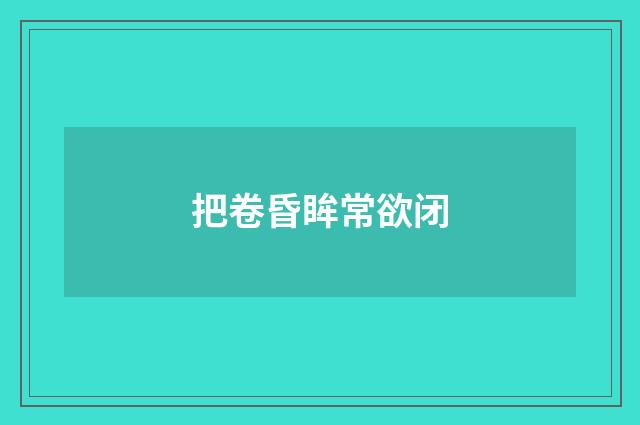 把卷昏眸常欲闭