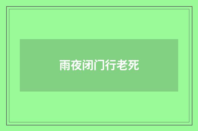 雨夜闭门行老死