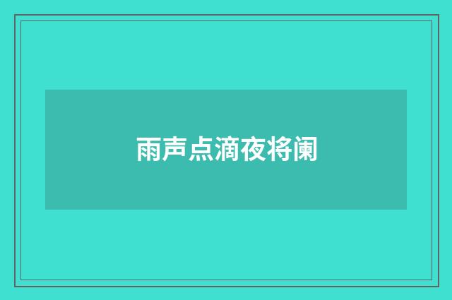 雨声点滴夜将阑