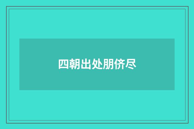四朝出处朋侪尽
