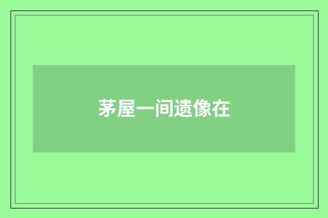 茅屋一间遗像在