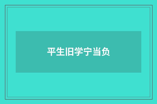平生旧学宁当负