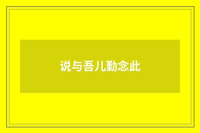 说与吾儿勤念此