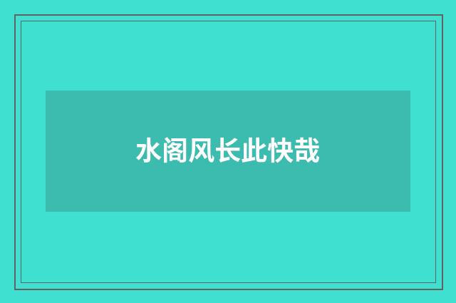 水阁风长此快哉