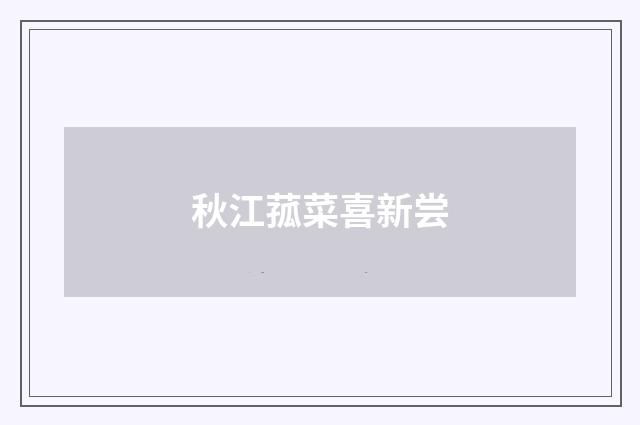 秋江菰菜喜新尝