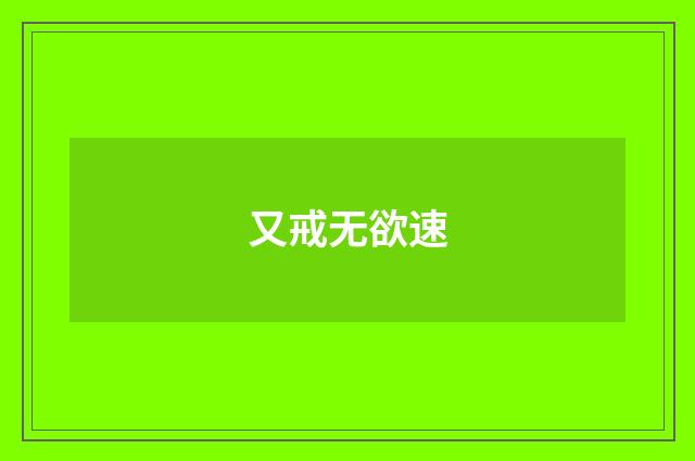 又戒无欲速