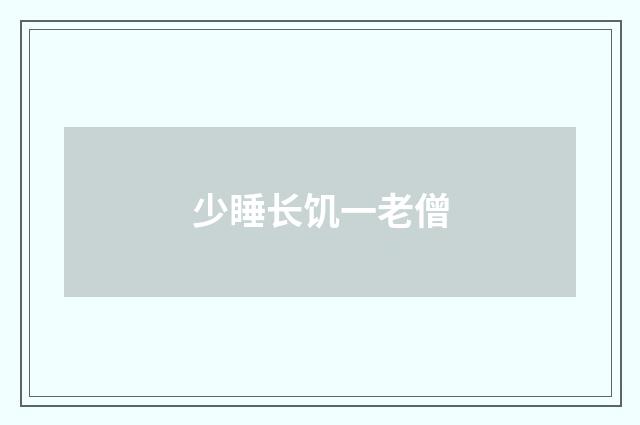 少睡长饥一老僧