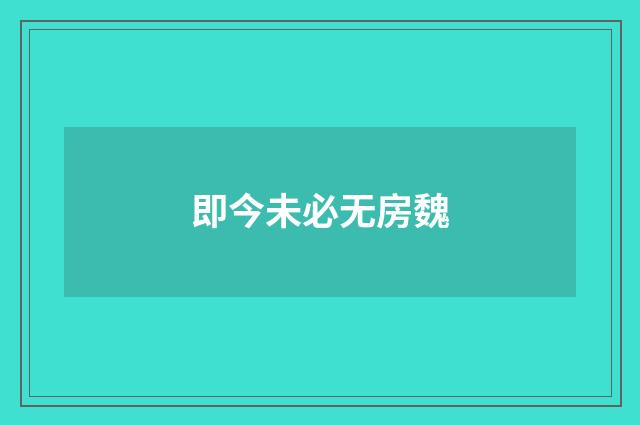 即今未必无房魏