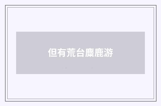 但有荒台麋鹿游