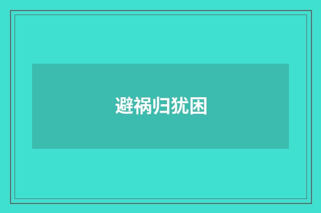 避祸归犹困