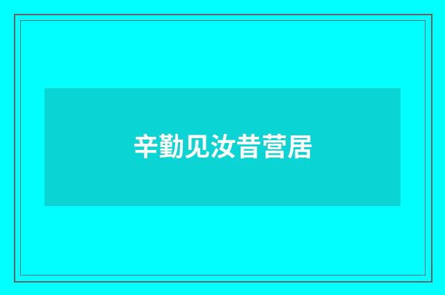 辛勤见汝昔营居