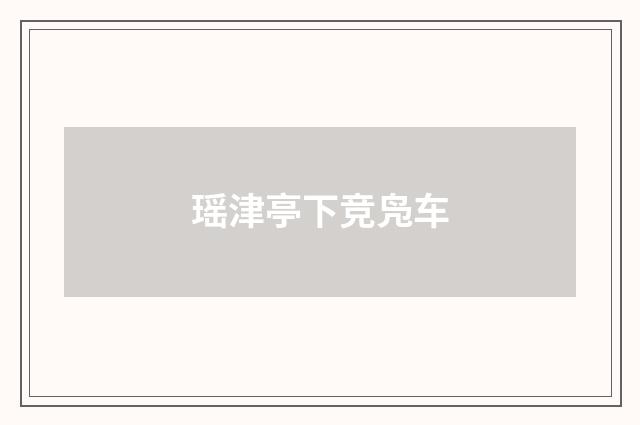 瑶津亭下竞凫车