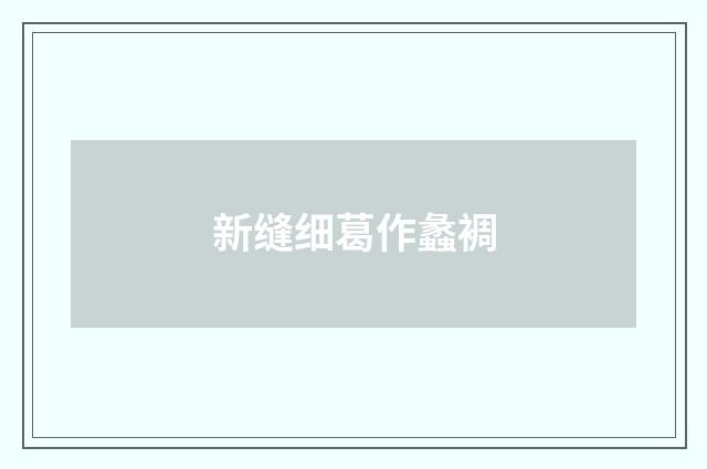 新缝细葛作蠡裯