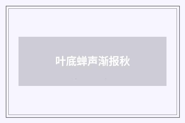 叶底蝉声渐报秋
