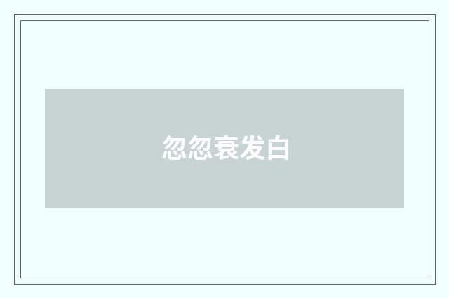 忽忽衰发白