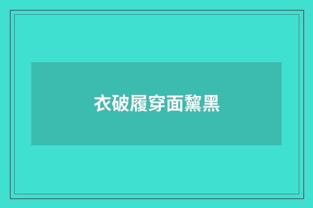 衣破履穿面黧黑