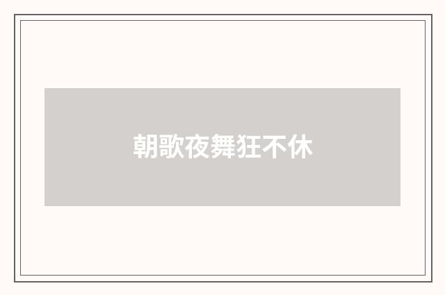朝歌夜舞狂不休