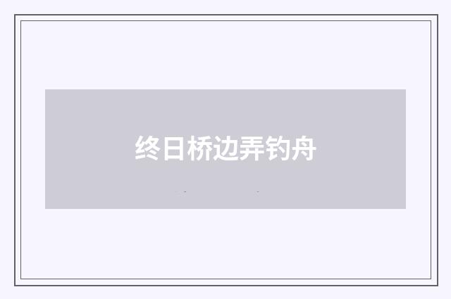 终日桥边弄钓舟