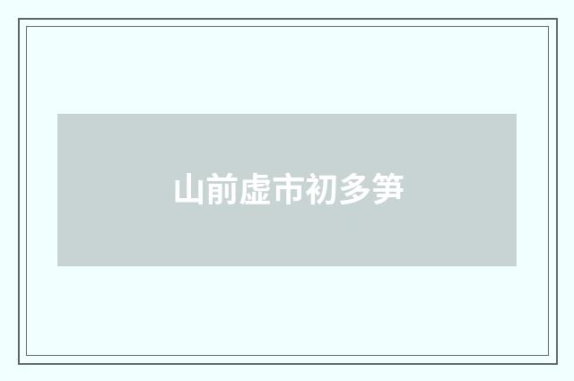 山前虚市初多笋