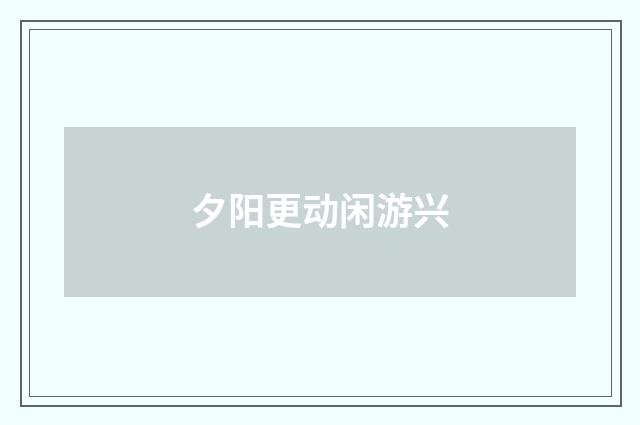 夕阳更动闲游兴