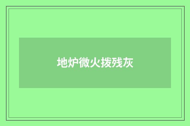 地炉微火拨残灰