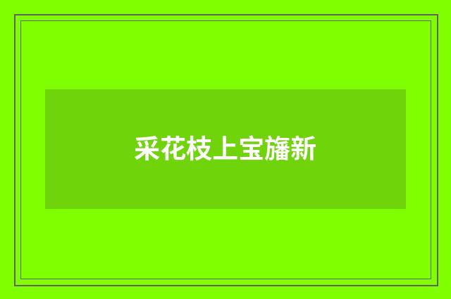 采花枝上宝旛新