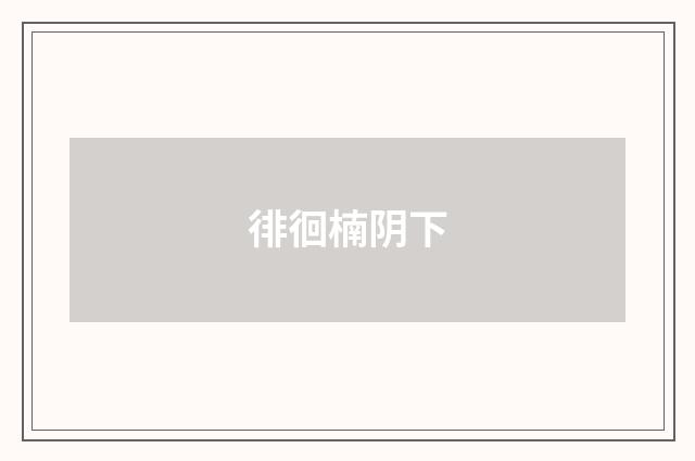 徘徊楠阴下