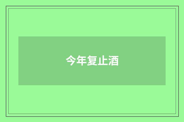 今年复止酒