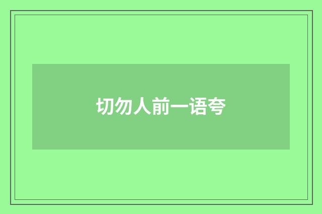 切勿人前一语夸