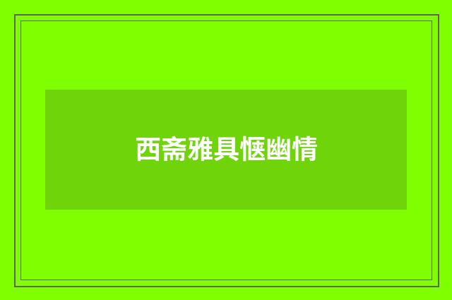 西斋雅具惬幽情