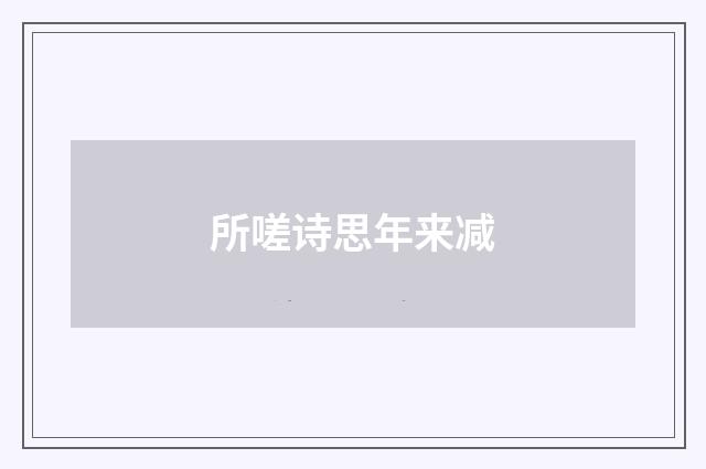 所嗟诗思年来减