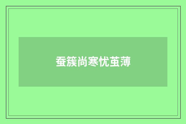 蚕簇尚寒忧茧薄