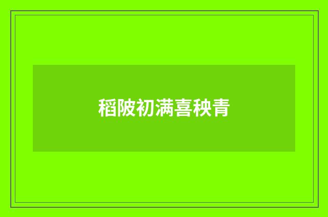 稻陂初满喜秧青
