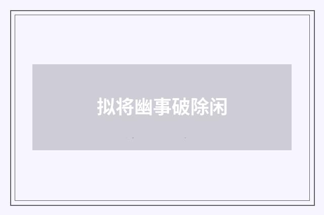 拟将幽事破除闲
