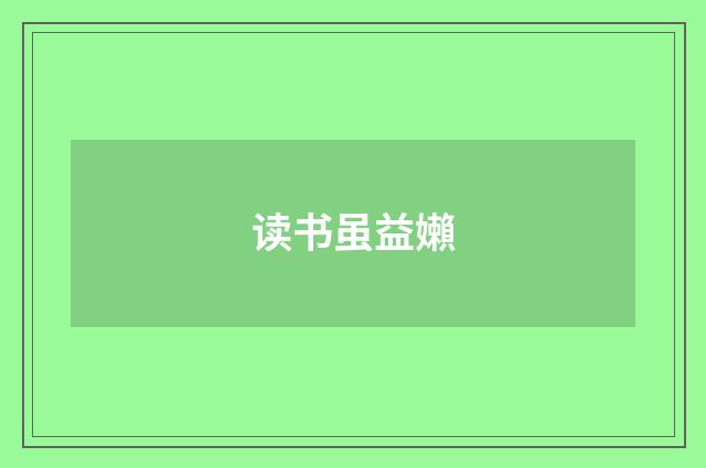 读书虽益嬾