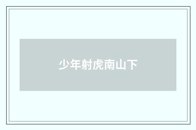 少年射虎南山下