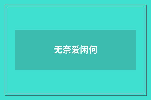 无奈爱闲何