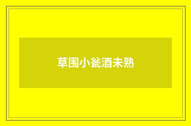草围小瓮酒未熟