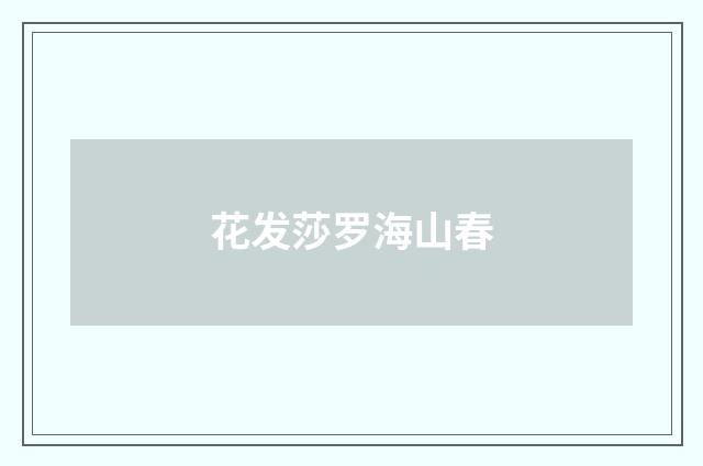花发莎罗海山春