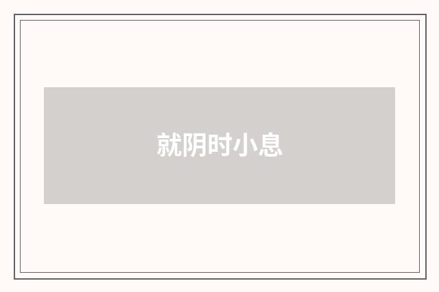 就阴时小息