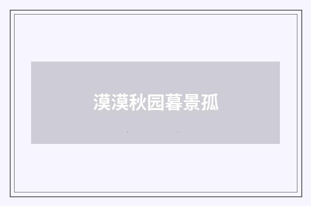 漠漠秋园暮景孤