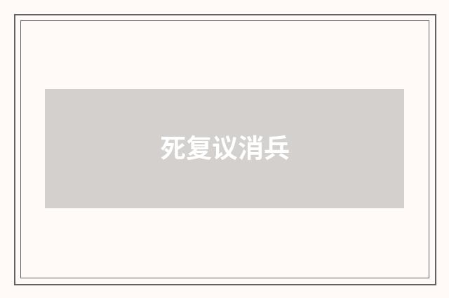 死复议消兵