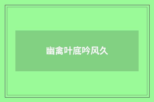 幽禽叶底吟风久