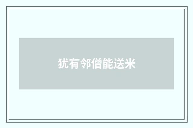 犹有邻僧能送米