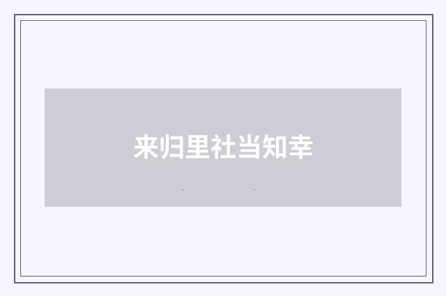 来归里社当知幸