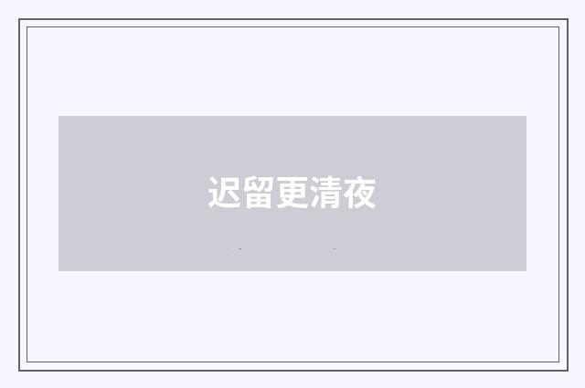迟留更清夜