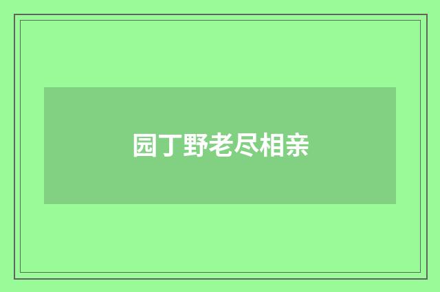 园丁野老尽相亲