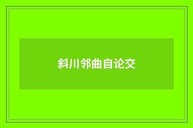 斜川邻曲自论交