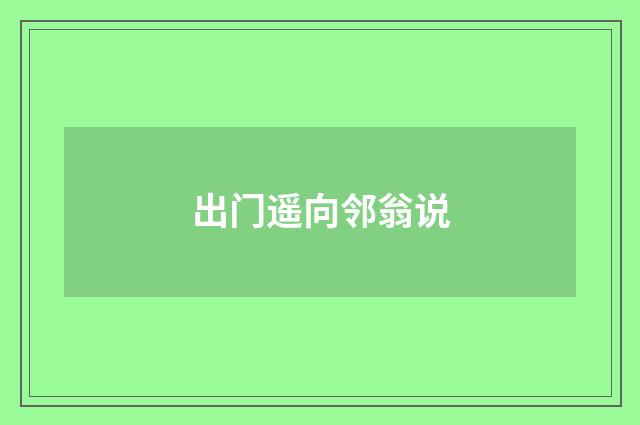出门遥向邻翁说