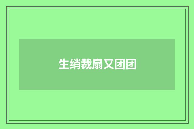 生绡裁扇又团团
